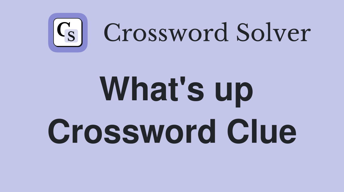 What's up Crossword Clue Answers Crossword Solver